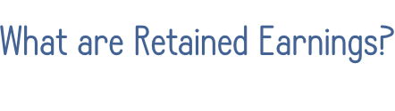 What are Retained Earnings?