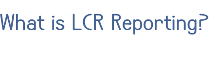 What is LCR Reporting?